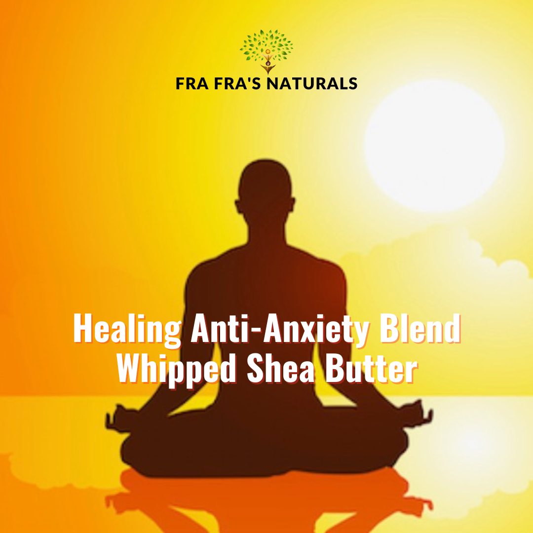 Fra Fra's Naturals | Premium Healing Anti-Anxiety Blend Whipped Raw Organic Shea Butter